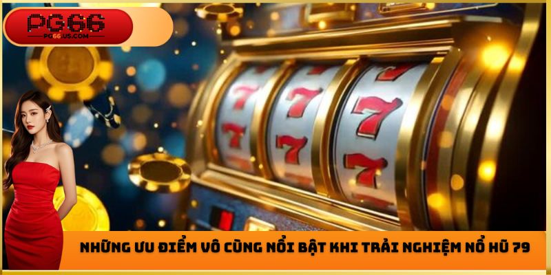 Một vài ưu điểm vô cùng nổi bật mà nổ hũ 79 mang lại cho hội viên