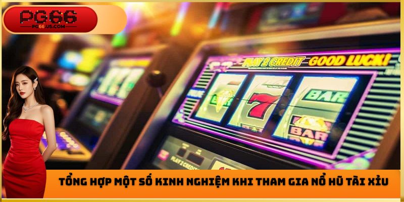 Kinh nghiệm chơi nổ hũ tài xỉu chi tiết nhất hiện nay